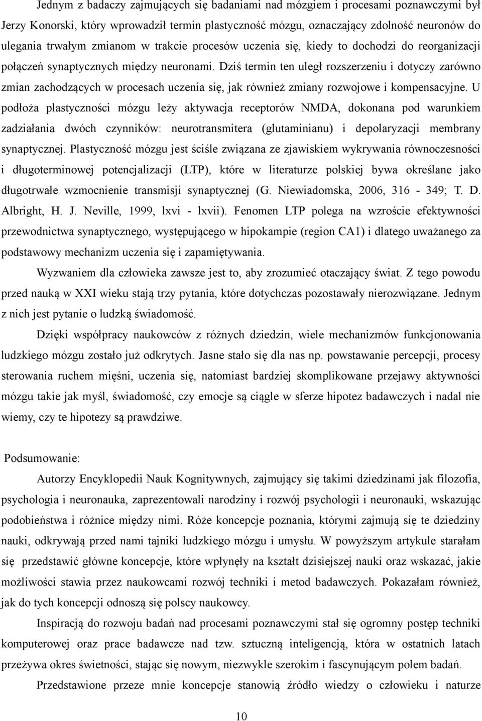 Dziś termin ten uległ rozszerzeniu i dotyczy zarówno zmian zachodzących w procesach uczenia się, jak również zmiany rozwojowe i kompensacyjne.
