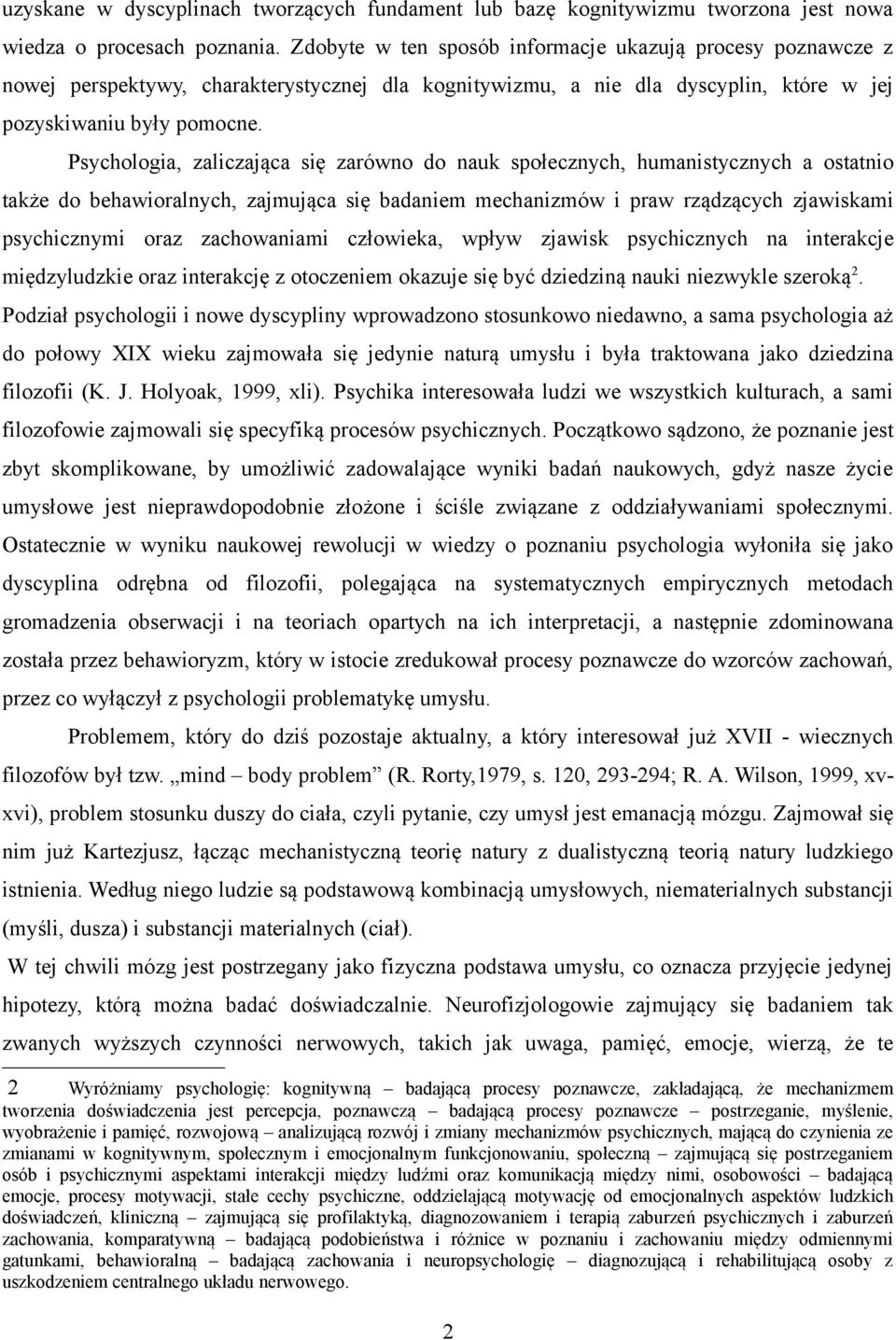 Psychologia, zaliczająca się zarówno do nauk społecznych, humanistycznych a ostatnio także do behawioralnych, zajmująca się badaniem mechanizmów i praw rządzących zjawiskami psychicznymi oraz