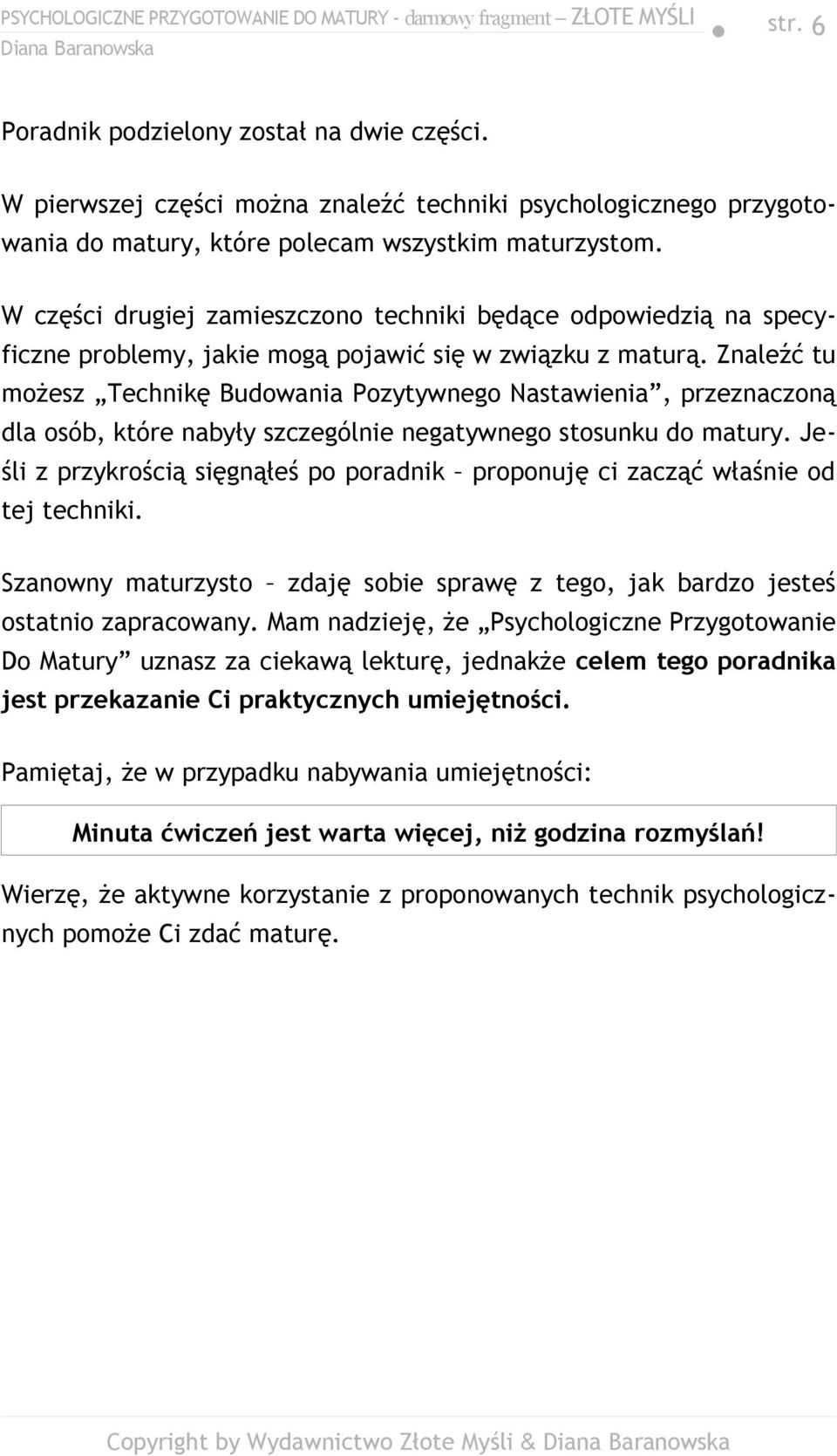 Znaleźć tu możesz Technikę Budowania Pozytywnego Nastawienia, przeznaczoną dla osób, które nabyły szczególnie negatywnego stosunku do matury.