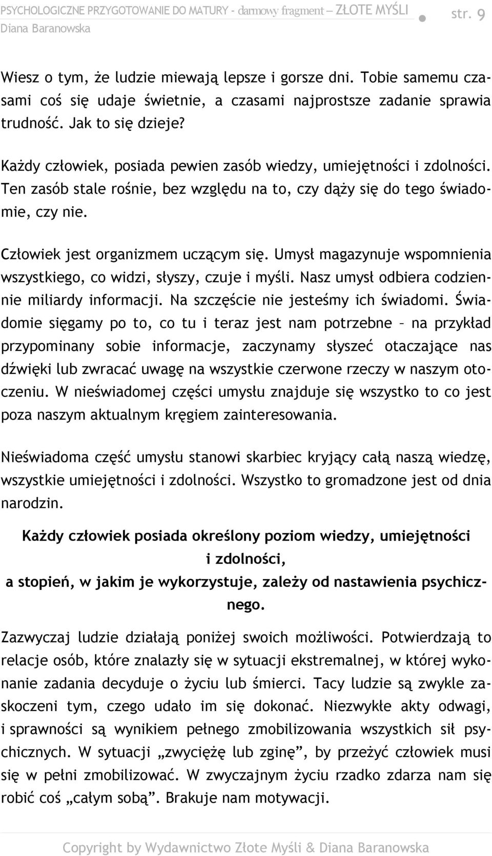 Umysł magazynuje wspomnienia wszystkiego, co widzi, słyszy, czuje i myśli. Nasz umysł odbiera codziennie miliardy informacji. Na szczęście nie jesteśmy ich świadomi.