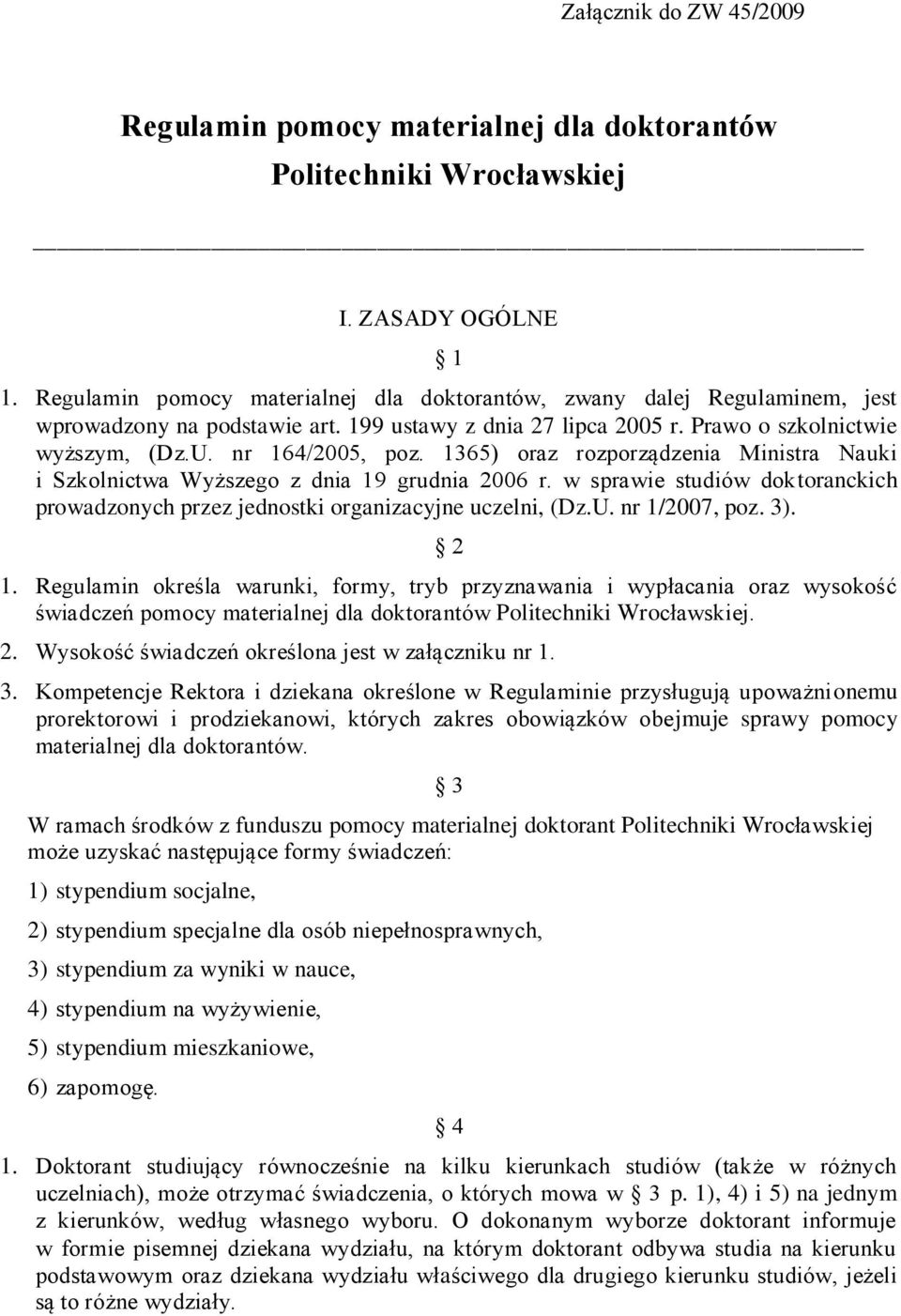 1365) oraz rozporządzenia Ministra Nauki i Szkolnictwa Wyższego z dnia 19 grudnia 2006 r. w sprawie studiów doktoranckich prowadzonych przez jednostki organizacyjne uczelni, (Dz.U. nr 1/2007, poz. 3).