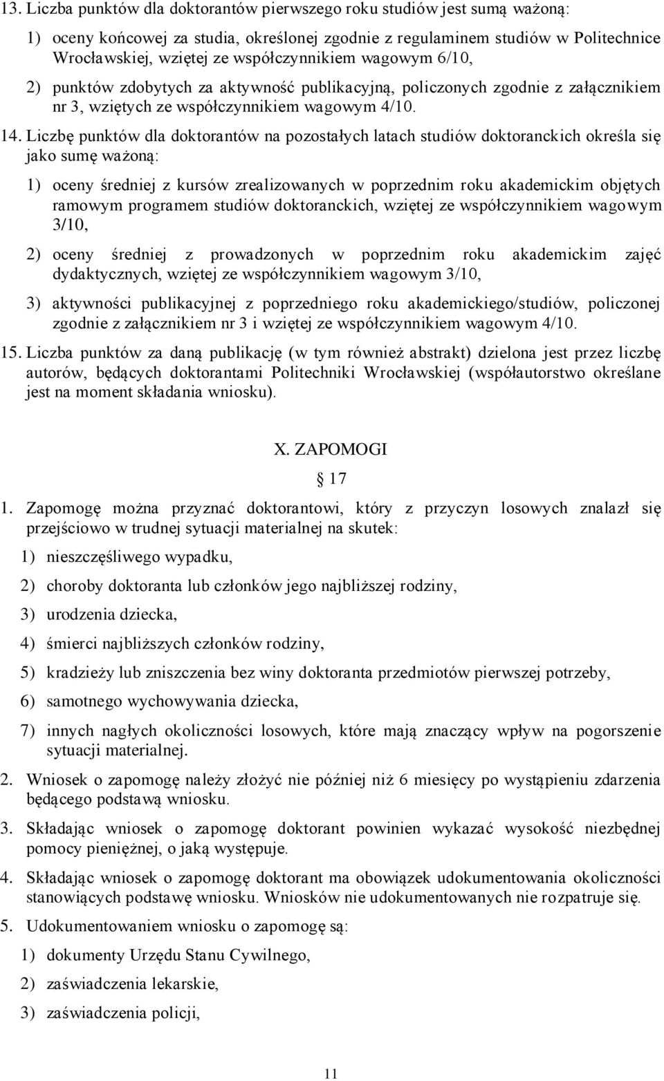 Liczbę punktów dla doktorantów na pozostałych latach studiów doktoranckich określa się jako sumę ważoną: 1) oceny średniej z kursów zrealizowanych w poprzednim roku akademickim objętych ramowym