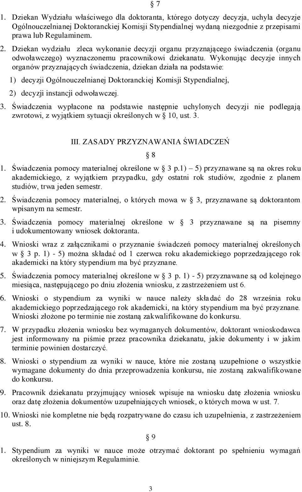 Wykonując decyzje innych organów przyznających świadczenia, dziekan działa na podstawie: 1) decyzji Ogólnouczelnianej Doktoranckiej Komisji Stypendialnej, 2) decyzji instancji odwoławczej. 3.