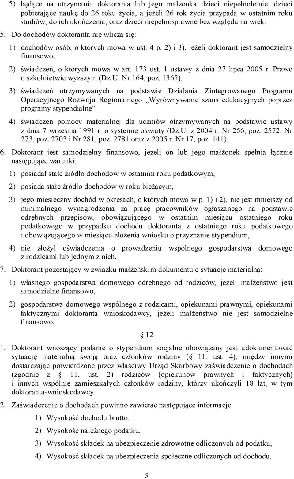 2) i 3), jeżeli doktorant jest samodzielny finansowo, 2) świadczeń, o których mowa w art. 173 ust. 1 ustawy z dnia 27 lipca 2005 r. Prawo o szkolnictwie wyższym (Dz.U. Nr 164, poz.