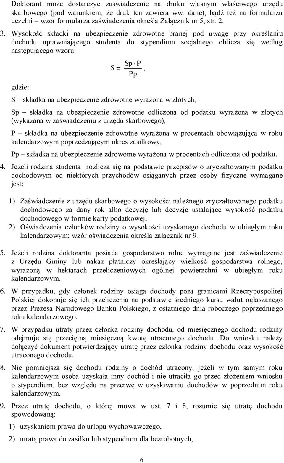 Wysokość składki na ubezpieczenie zdrowotne branej pod uwagę przy określaniu dochodu uprawniającego studenta do stypendium socjalnego oblicza się według następującego wzoru: gdzie: S = Sp P, Pp S