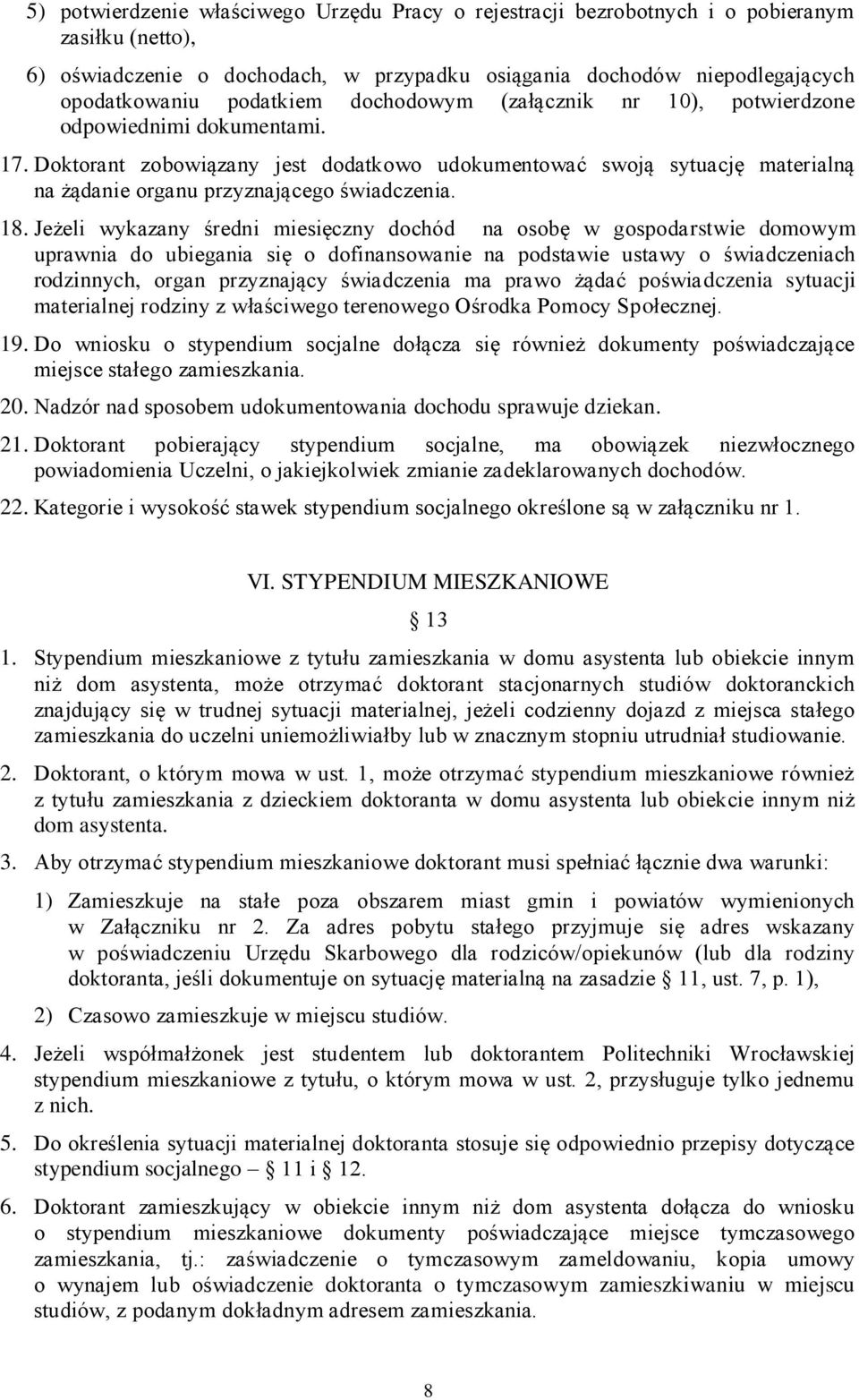 Doktorant zobowiązany jest dodatkowo udokumentować swoją sytuację materialną na żądanie organu przyznającego świadczenia. 18.