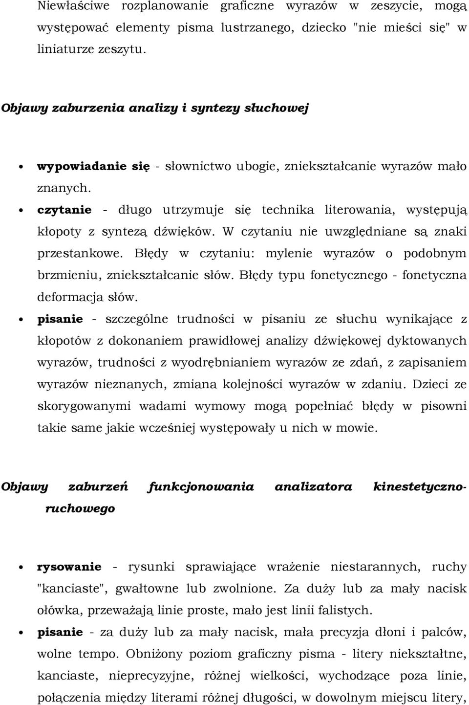 czytanie - długo utrzymuje się technika literowania, występują kłopoty z syntezą dźwięków. W czytaniu nie uwzględniane są znaki przestankowe.