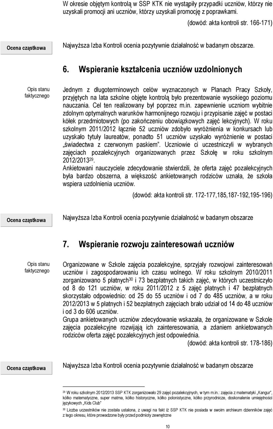 Wspieranie kształcenia uczniów uzdolnionych Jednym z długoterminowych celów wyznaczonych w Planach Pracy Szkoły, przyjętych na lata szkolne objęte kontrolą było prezentowanie wysokiego poziomu