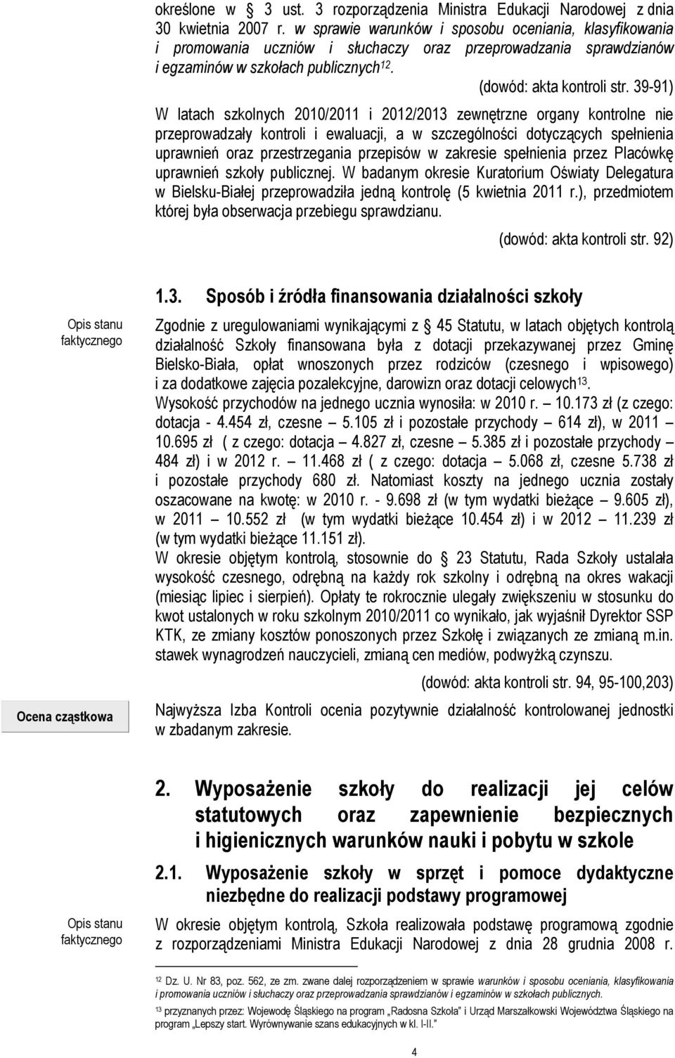 39-91) W latach szkolnych 2010/2011 i 2012/2013 zewnętrzne organy kontrolne nie przeprowadzały kontroli i ewaluacji, a w szczególności dotyczących spełnienia uprawnień oraz przestrzegania przepisów w