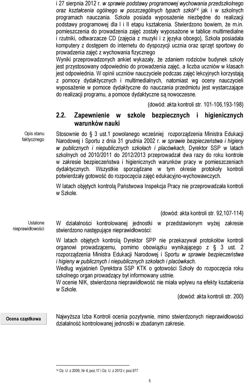 pomieszczenia do prowadzenia zajęć zostały wyposażone w tablice multimedialne i rzutniki, odtwarzacze CD (zajęcia z muzyki i z języka obcego), Szkoła posiadała komputery z dostępem do internetu do