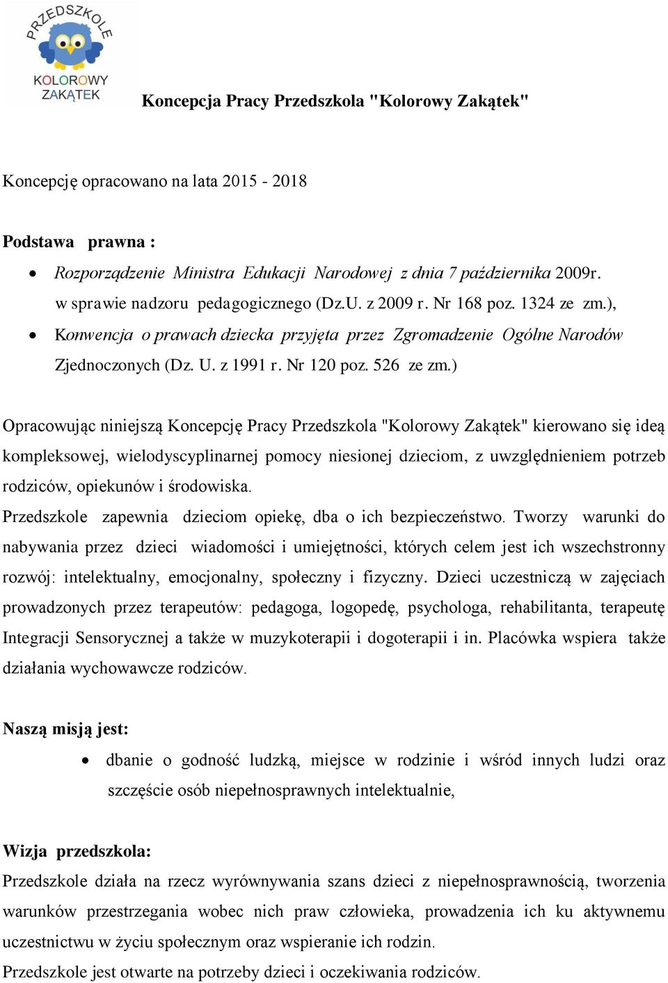 ) Opracowując niniejszą Koncepcję Pracy Przedszkola "Kolorowy Zakątek" kierowano się ideą kompleksowej, wielodyscyplinarnej pomocy niesionej dzieciom, z uwzględnieniem potrzeb rodziców, opiekunów i