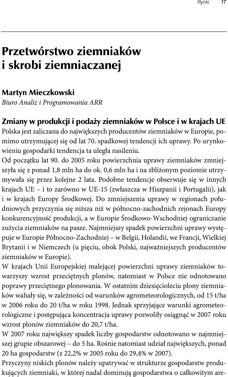 do 2005 roku powierzchnia uprawy ziemniaków zmniejszyła się z ponad 1,8 mln ha do ok. 0,6 mln ha i na zbliżonym poziomie utrzymywała się przez kolejne 2 lata.