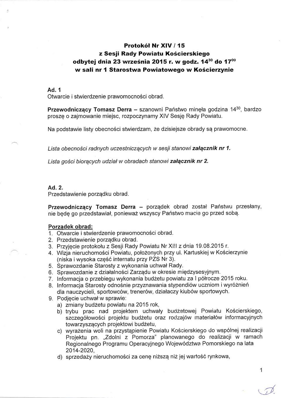 Na podstawie listy obecnosci stwierdzam,2e dzisiejsze obrady sa prawomocne. Lista obecnosci radnych uczestniczqcych w ses77 stanowi zalqcznik nr 1.