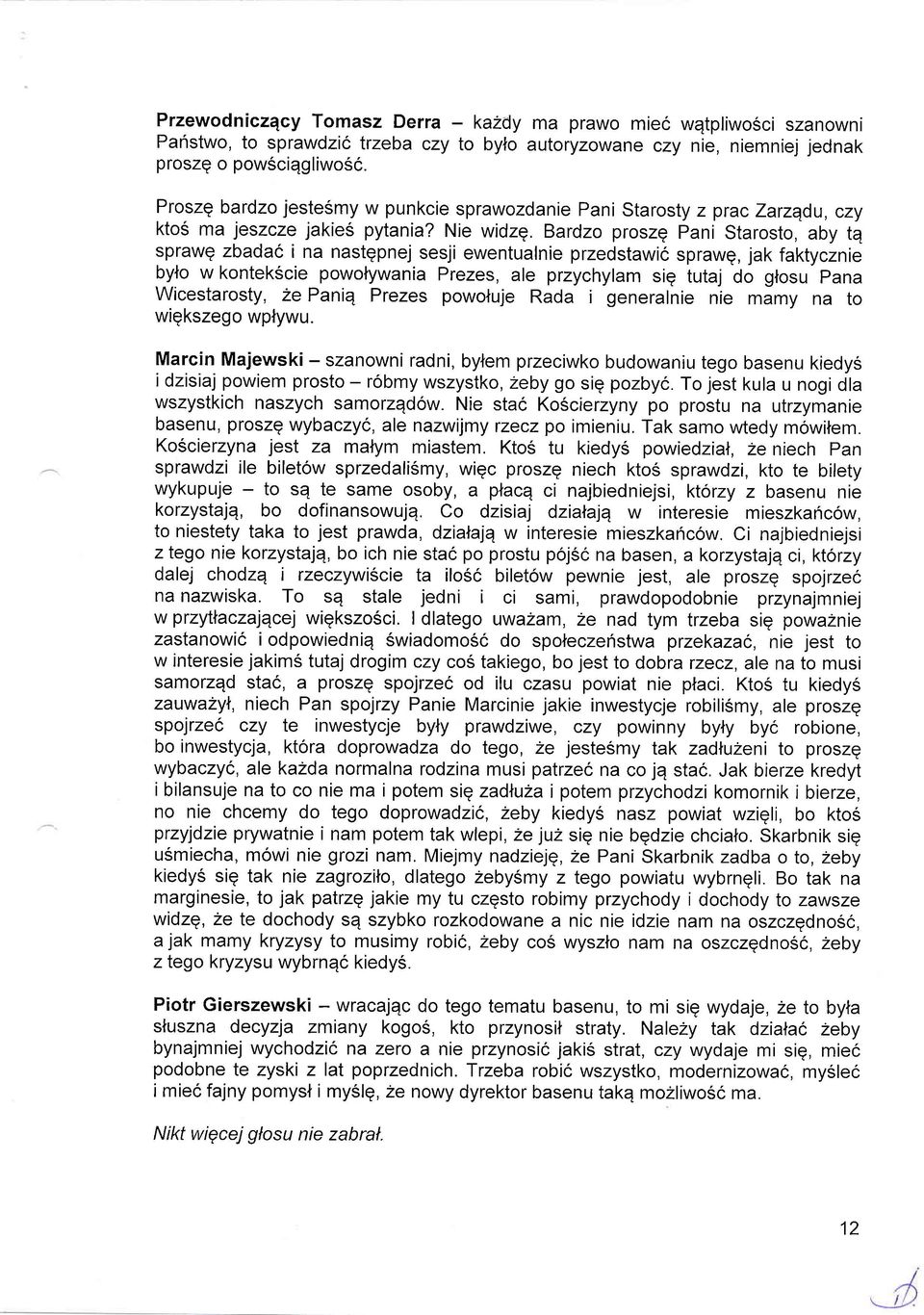 Bardzo proszq Pani Starosto, aby tq sprawq zbadac i na nastgpnej sesji ewentualnie przedstawic sprawg, jak faktycznie byfo w kontekscie powolywania Prezes, ale przychylam siq tutaj do glosu pana