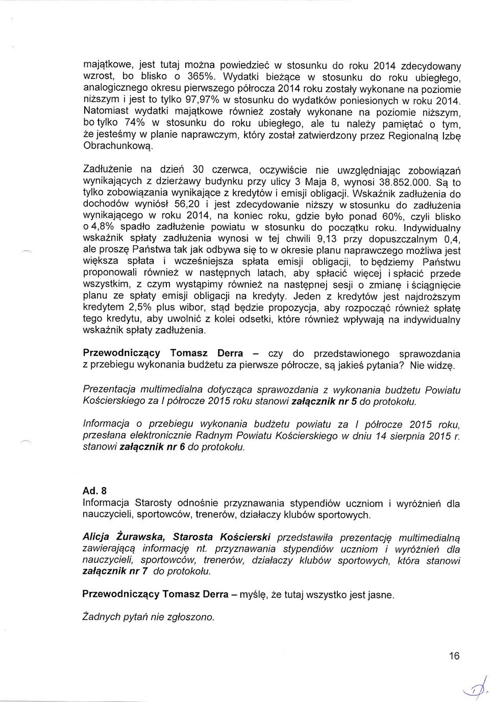 2014. Natomiast wydatki majqtkowe r6wniez zostaty wykonane na poziomie nizszym, bo tylko 74o/o w stosunku do roku ubieglego, ale tu nalezy pamiqtac o tym, ze jeste5my w planie naprawczym, ktory