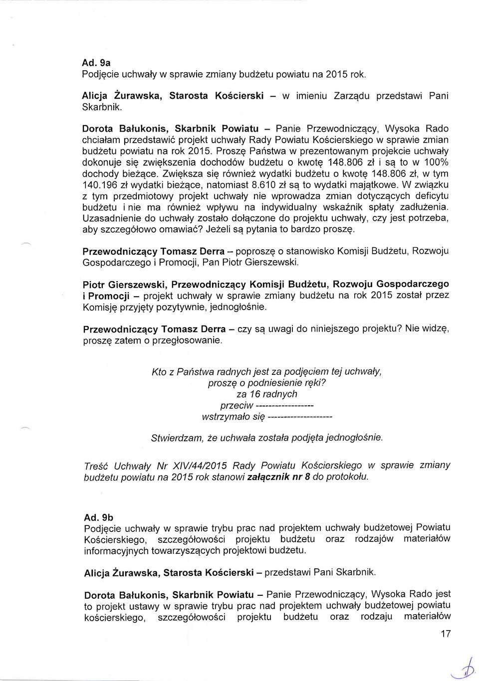 Proszq Panstwa w prezentowanym projekcie uchwaly dokonuje sig zwigkszenia dochodow budzetu o kwotg 148.806 zl i sq to w 100% dochody biezqce. Zwiqksza sig rowniez wydatki budzetu o kwotq 148.