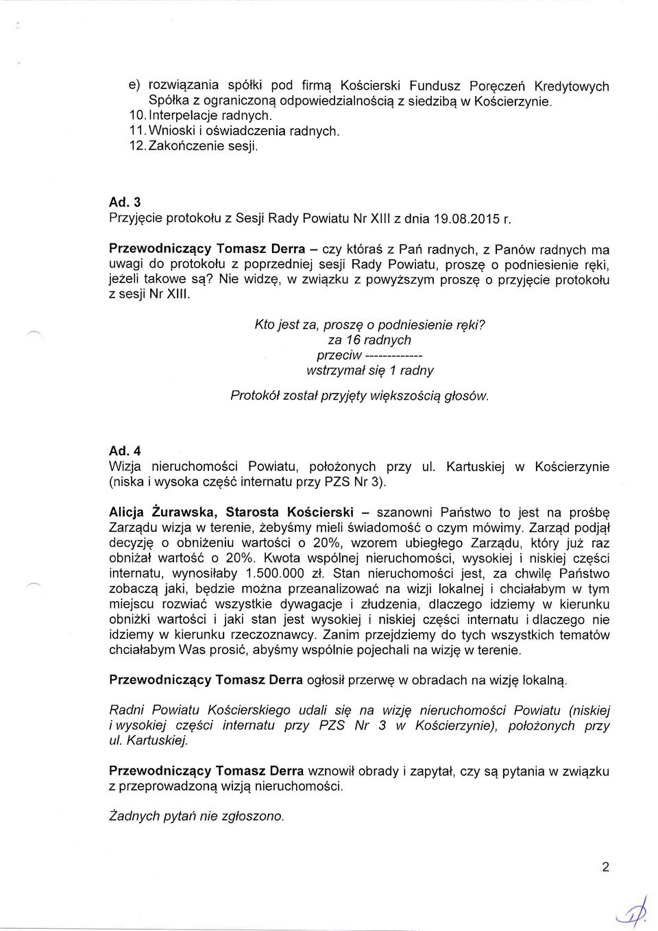 Przewodniczqcy Tomasz Derra - czy ktoras z Pan radnych, z Panow radnych ma uwagi do protokolu z poprzedniej sesji Rady Powiatu, proszg o podniesienie rgki, jezeli takowe sq?