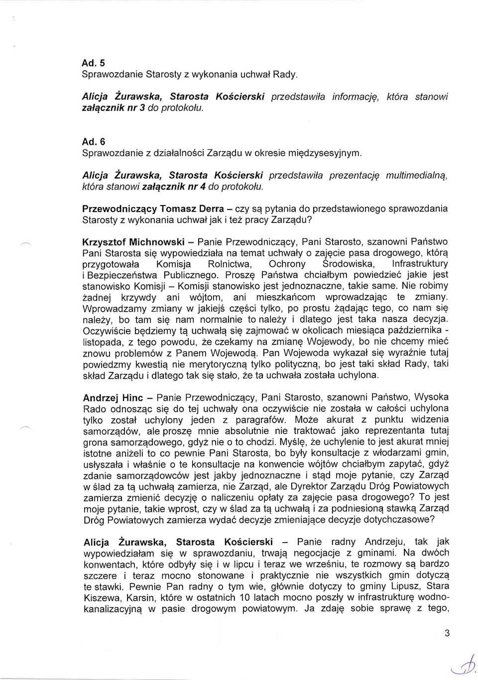 Przewodniczqcy Tomasz Derra - czy sq pytania do przedstawionego sprawozdania Starosty z wykonania uchwal jak i tez pracy Zarzqdu?