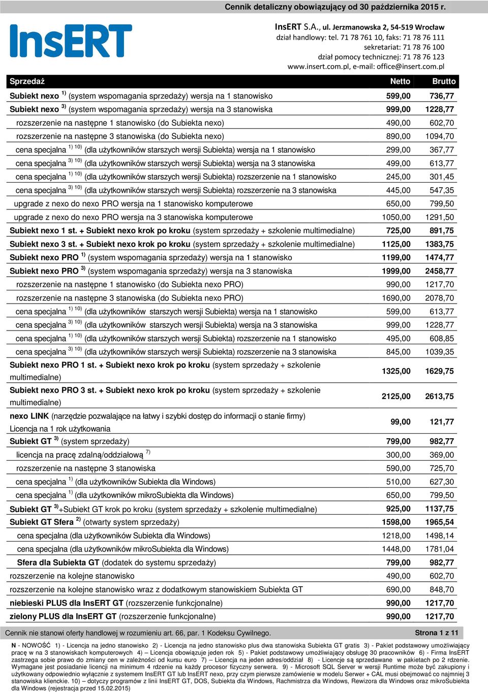 Subiekta) wersja na 1 stanowisko 299,00 367,77 cena specjalna 3) 10) (dla użytkowników starszych wersji Subiekta) wersja na 3 stanowiska 499,00 613,77 cena specjalna 1) 10) (dla użytkowników