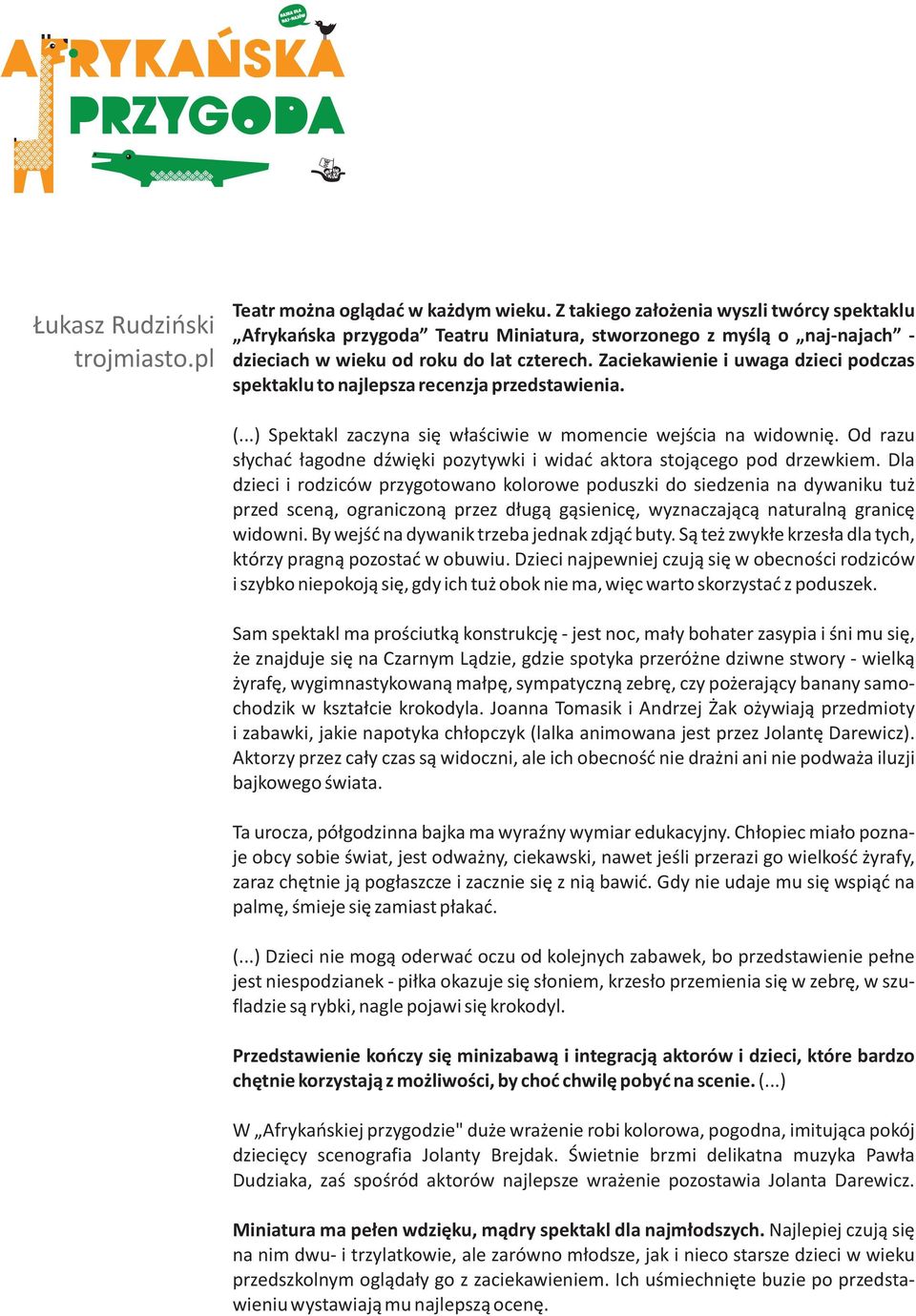 Zaciekawienie i uwaga dzieci podczas spektaklu to najlepsza recenzja przedstawienia. (...) Spektakl zaczyna siê w³aœciwie w momencie wejœcia na widowniê.