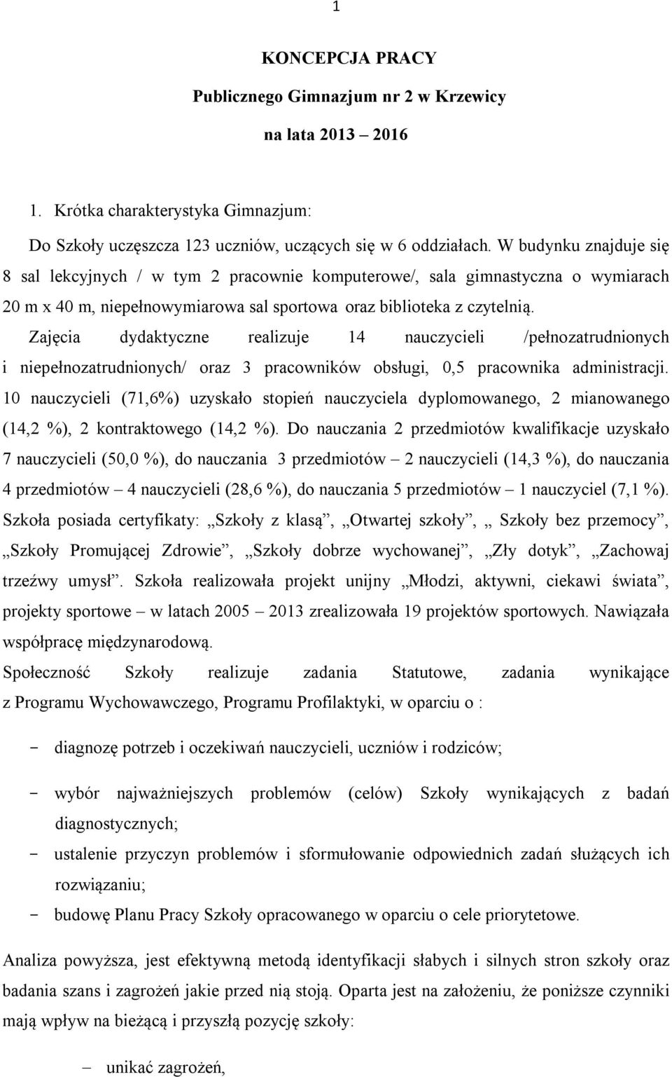 Zajęcia dydaktyczne realizuje 14 nauczycieli /pełnozatrudnionych i niepełnozatrudnionych/ oraz 3 pracowników obsługi, 0,5 pracownika administracji.