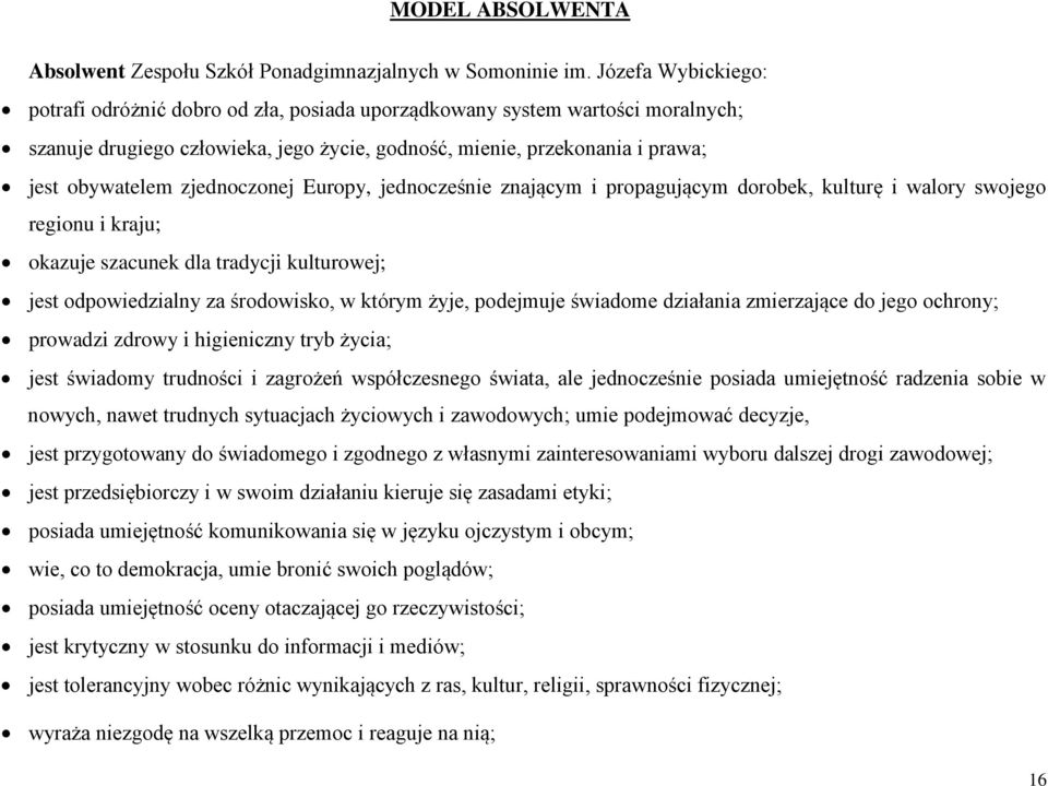 zjednoczonej Europy, jednocześnie znającym i propagującym dorobek, kulturę i walory swojego regionu i kraju; okazuje szacunek dla tradycji kulturowej; jest odpowiedzialny za środowisko, w którym