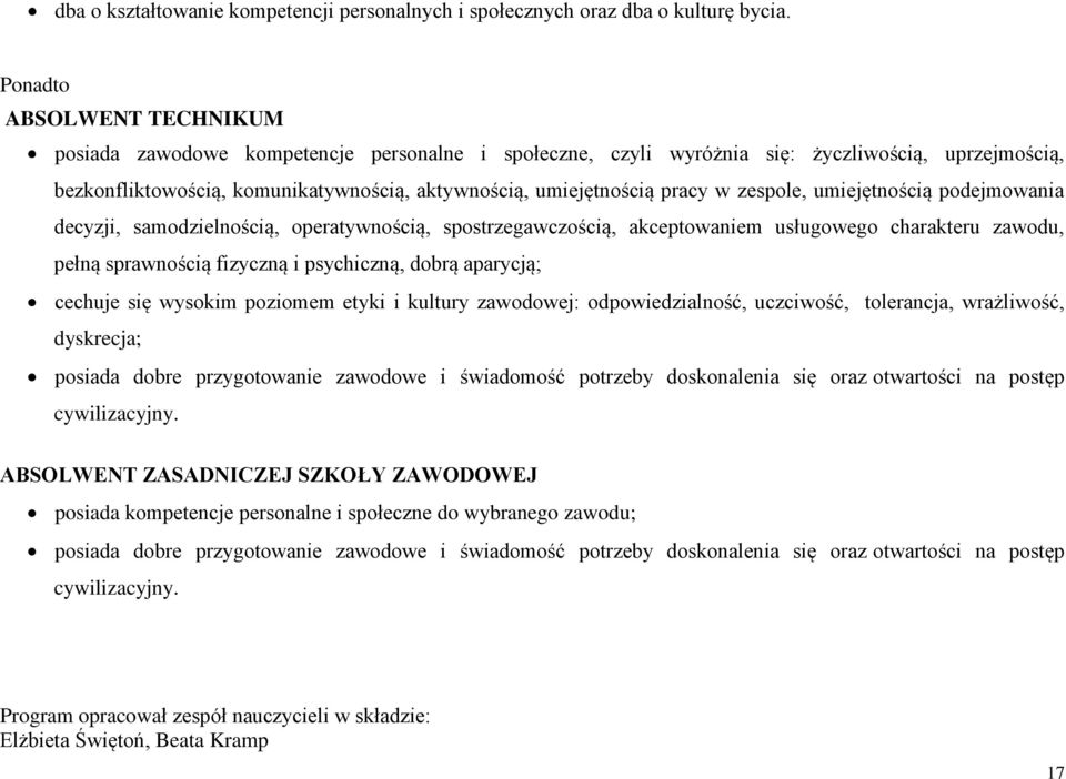 pracy w zespole, umiejętnością podejmowania decyzji, samodzielnością, operatywnością, spostrzegawczością, akceptowaniem usługowego charakteru zawodu, pełną sprawnością fizyczną i psychiczną, dobrą