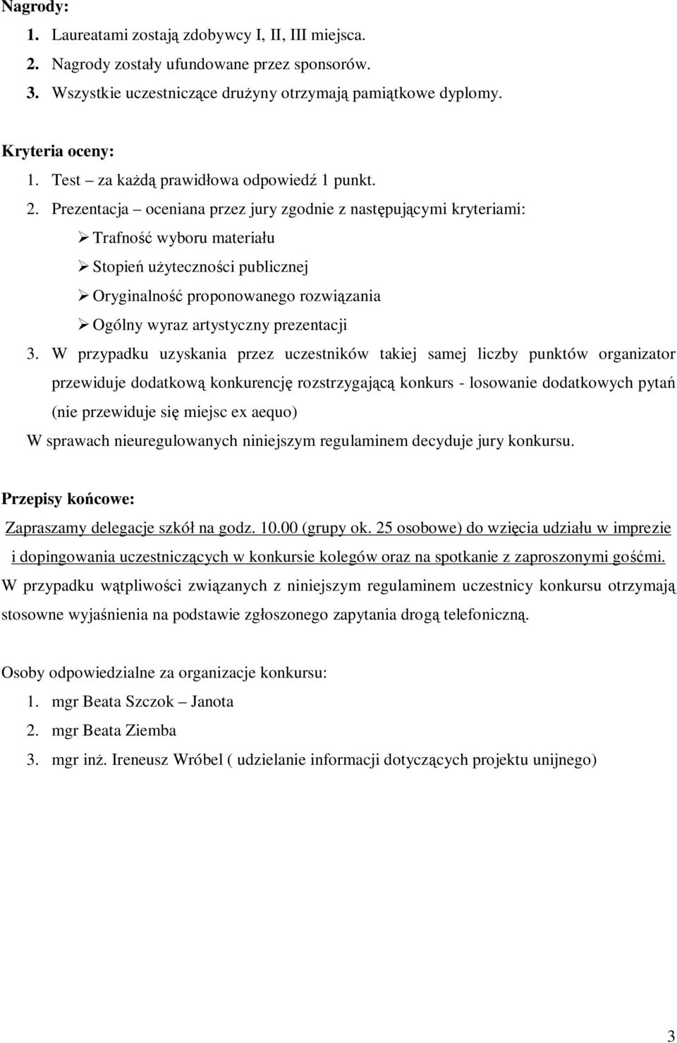 Prezentacja oceniana przez jury zgodnie z następującymi kryteriami: Trafność wyboru materiału Stopień użyteczności publicznej Oryginalność proponowanego rozwiązania Ogólny wyraz artystyczny