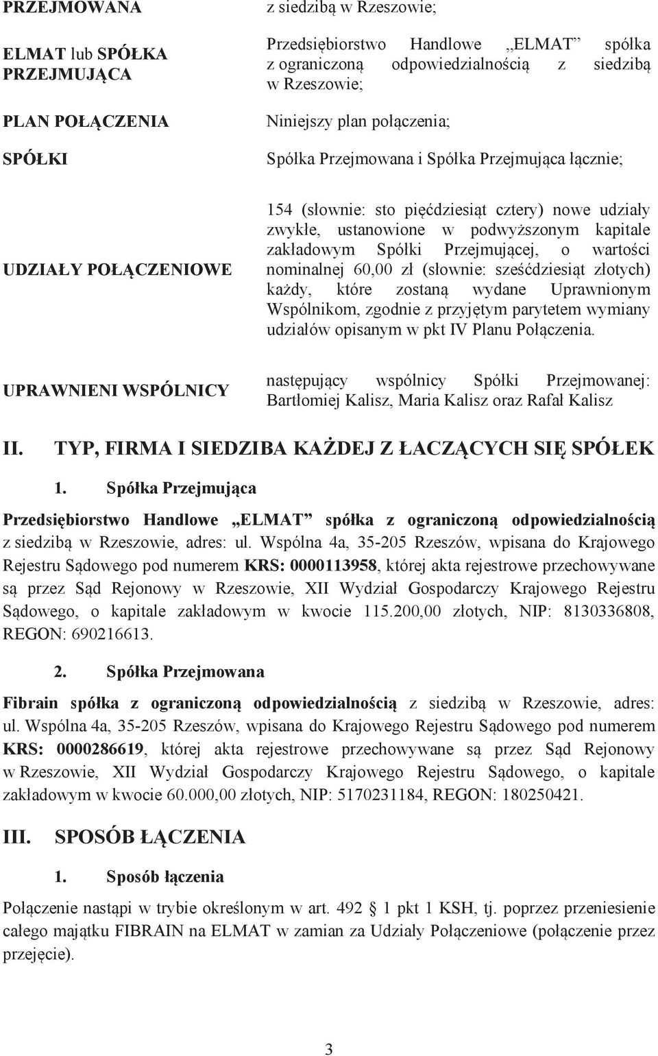 Przejmującej, o wartości nominalnej 60,00 zł (słownie: sześćdziesiąt złotych) każdy, które zostaną wydane Uprawnionym Wspólnikom, zgodnie z przyjętym parytetem wymiany udziałów opisanym w pkt IV