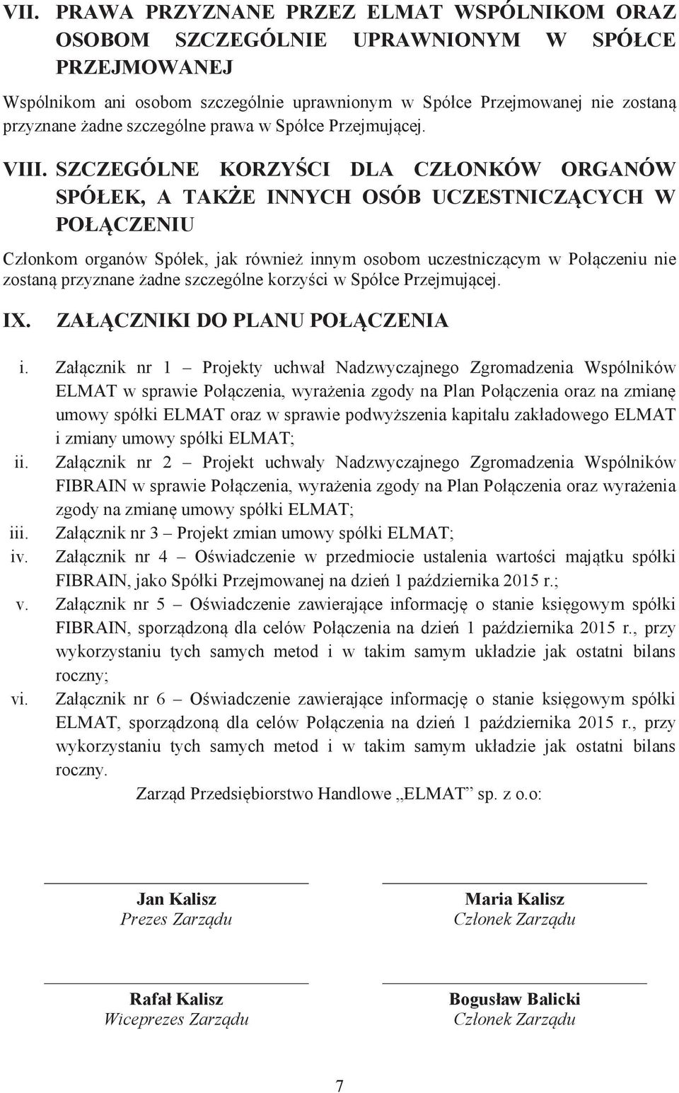 SZCZEGÓLNE KORZYŚCI DLA CZŁONKÓW ORGANÓW SPÓŁEK, A TAKŻE INNYCH OSÓB UCZESTNICZĄCYCH W POŁĄCZENIU Członkom organów Spółek, jak również innym osobom uczestniczącym w Połączeniu nie zostaną przyznane