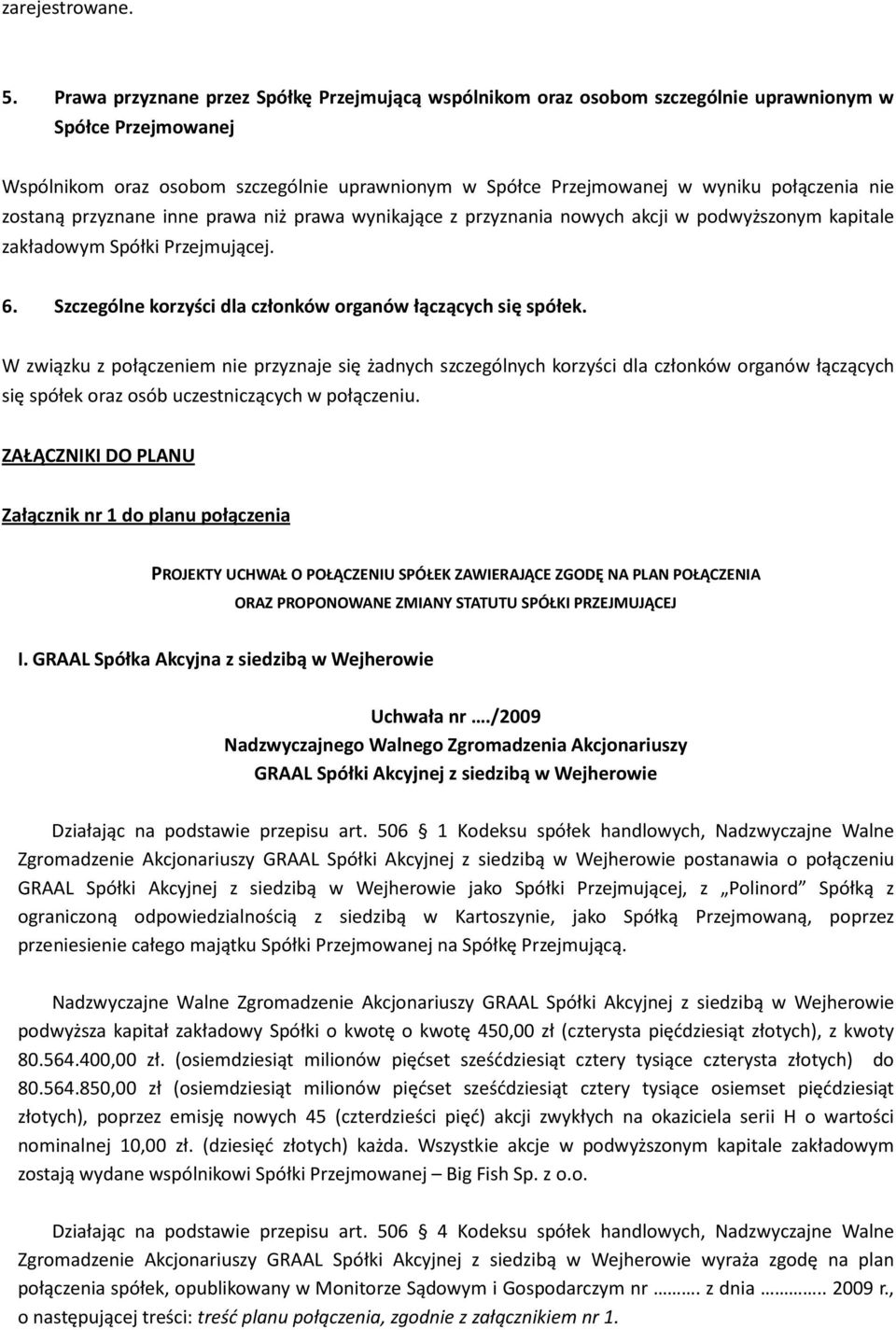 nie zostaną przyznane inne prawa niż prawa wynikające z przyznania nowych akcji w podwyższonym kapitale zakładowym Spółki Przejmującej. 6.