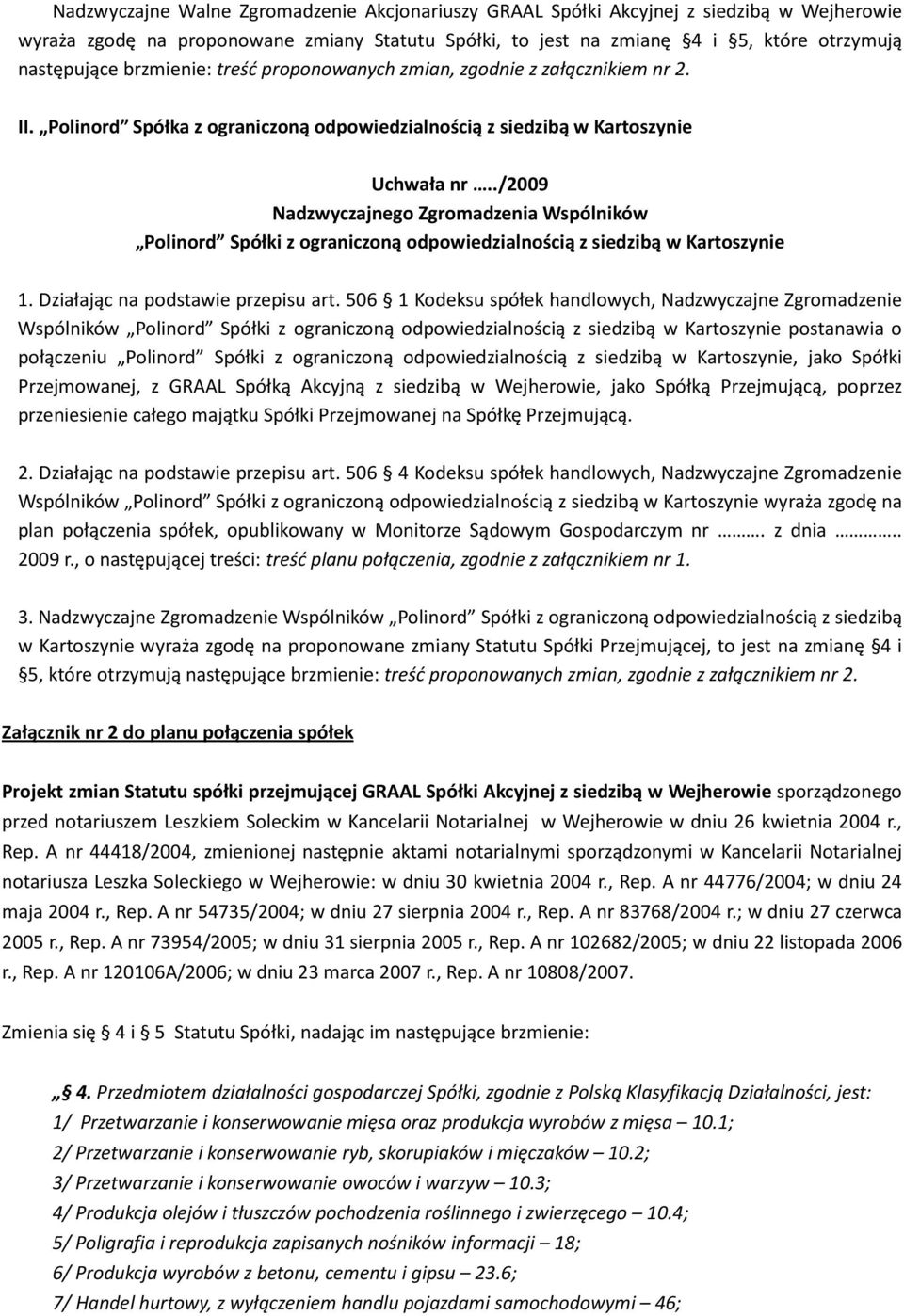 ./2009 Nadzwyczajnego Zgromadzenia Wspólników Polinord Spółki z ograniczoną odpowiedzialnością z siedzibą w Kartoszynie 1. Działając na podstawie przepisu art.