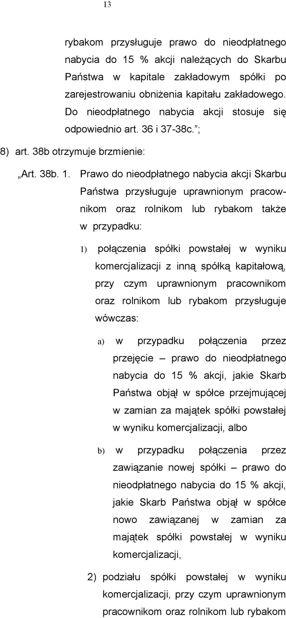 Prawo do nieodpłatnego nabycia akcji Skarbu Państwa przysługuje uprawnionym pracownikom oraz rolnikom lub rybakom także w przypadku: 1) połączenia spółki powstałej w wyniku komercjalizacji z inną