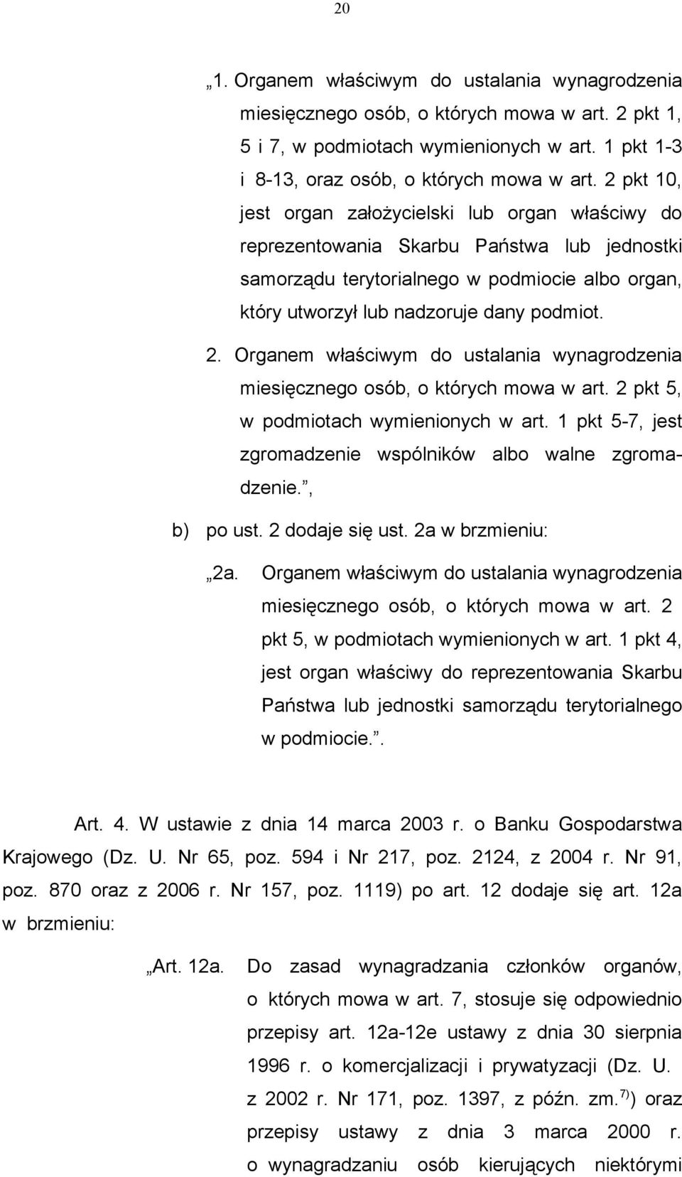 Organem właściwym do ustalania wynagrodzenia miesięcznego osób, o których mowa w art. 2 pkt 5, w podmiotach wymienionych w art. 1 pkt 5-7, jest zgromadzenie wspólników albo walne zgromadzenie.