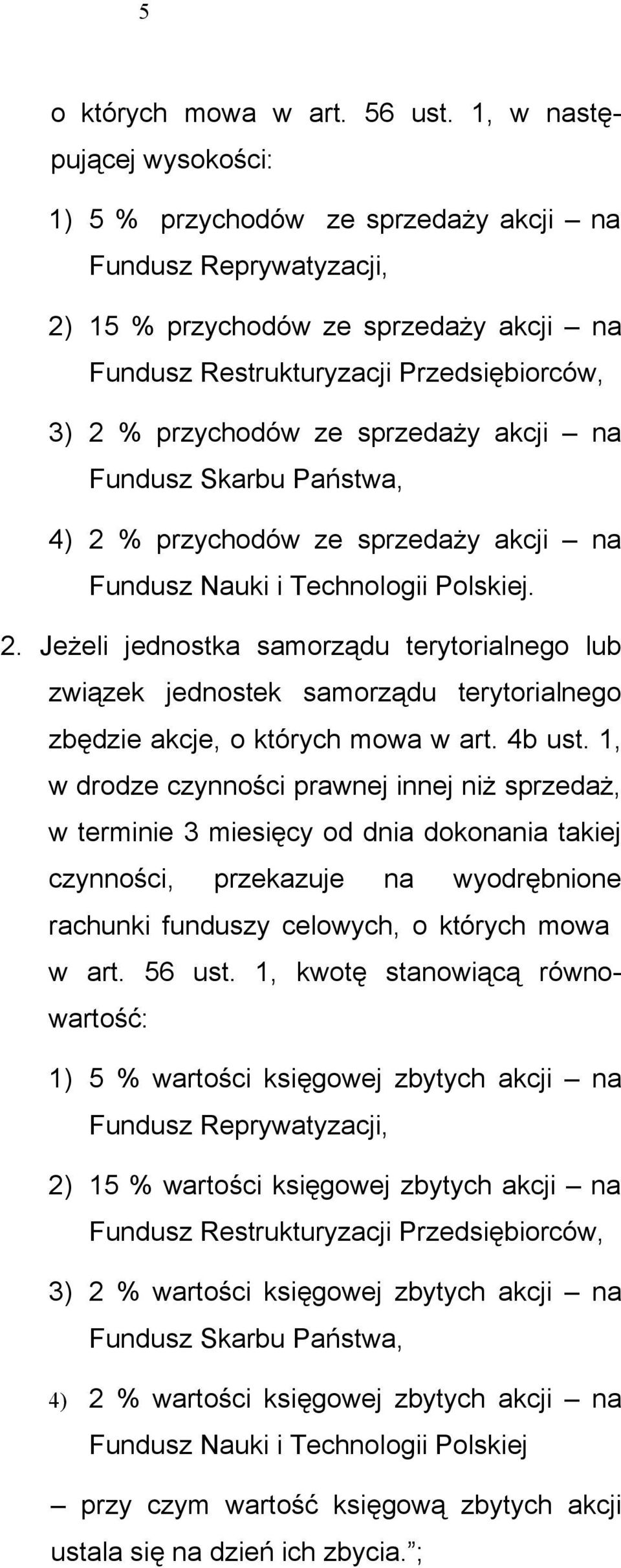 sprzedaży akcji na Fundusz Skarbu Państwa, 4) 2 % przychodów ze sprzedaży akcji na Fundusz Nauki i Technologii Polskiej. 2. Jeżeli jednostka samorządu terytorialnego lub związek jednostek samorządu terytorialnego zbędzie akcje, o których mowa w art.