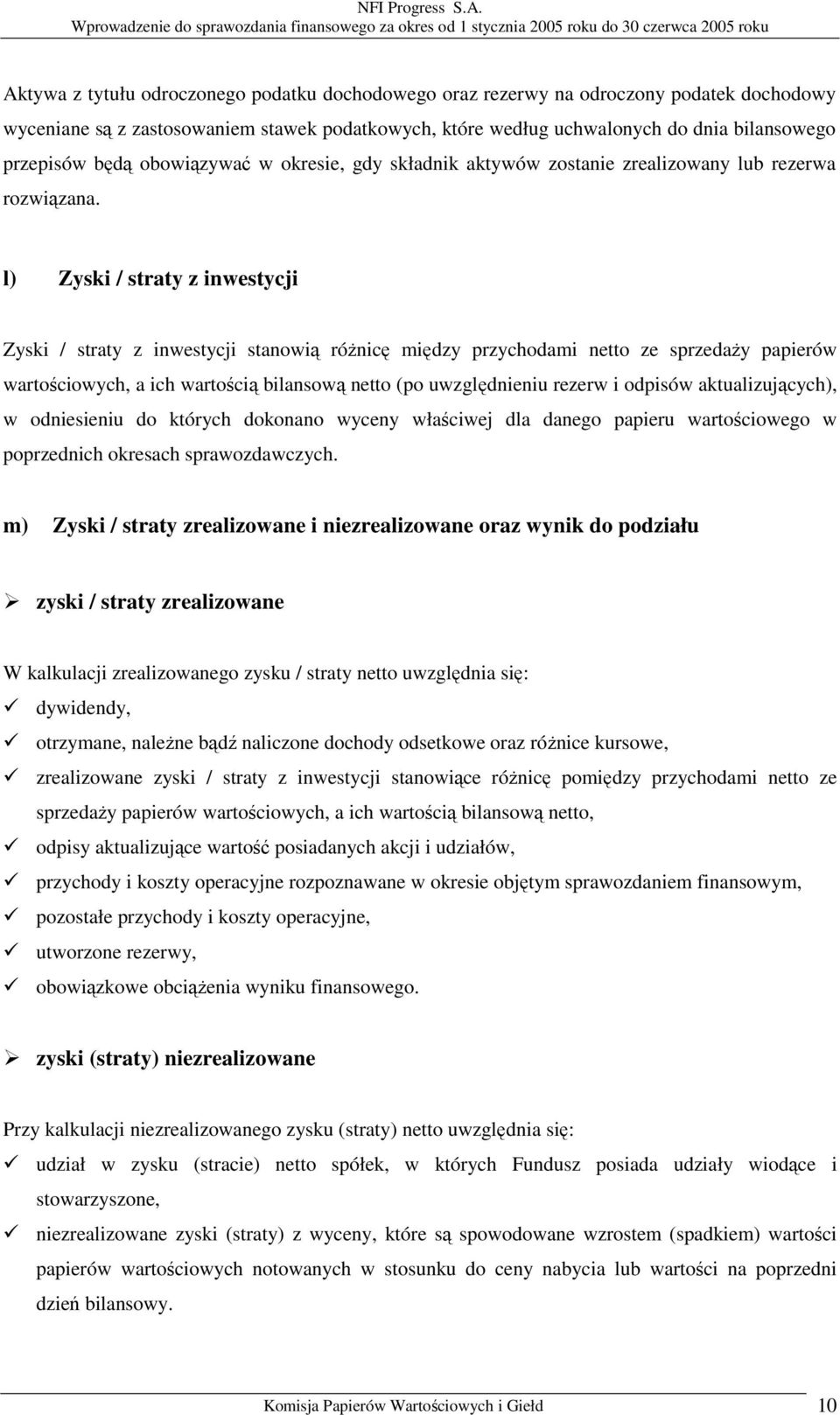 l) Zyski / straty z inwestycji Zyski / straty z inwestycji stanowią różnicę między przychodami netto ze sprzedaży papierów wartościowych, a ich wartością bilansową netto (po uwzględnieniu rezerw i
