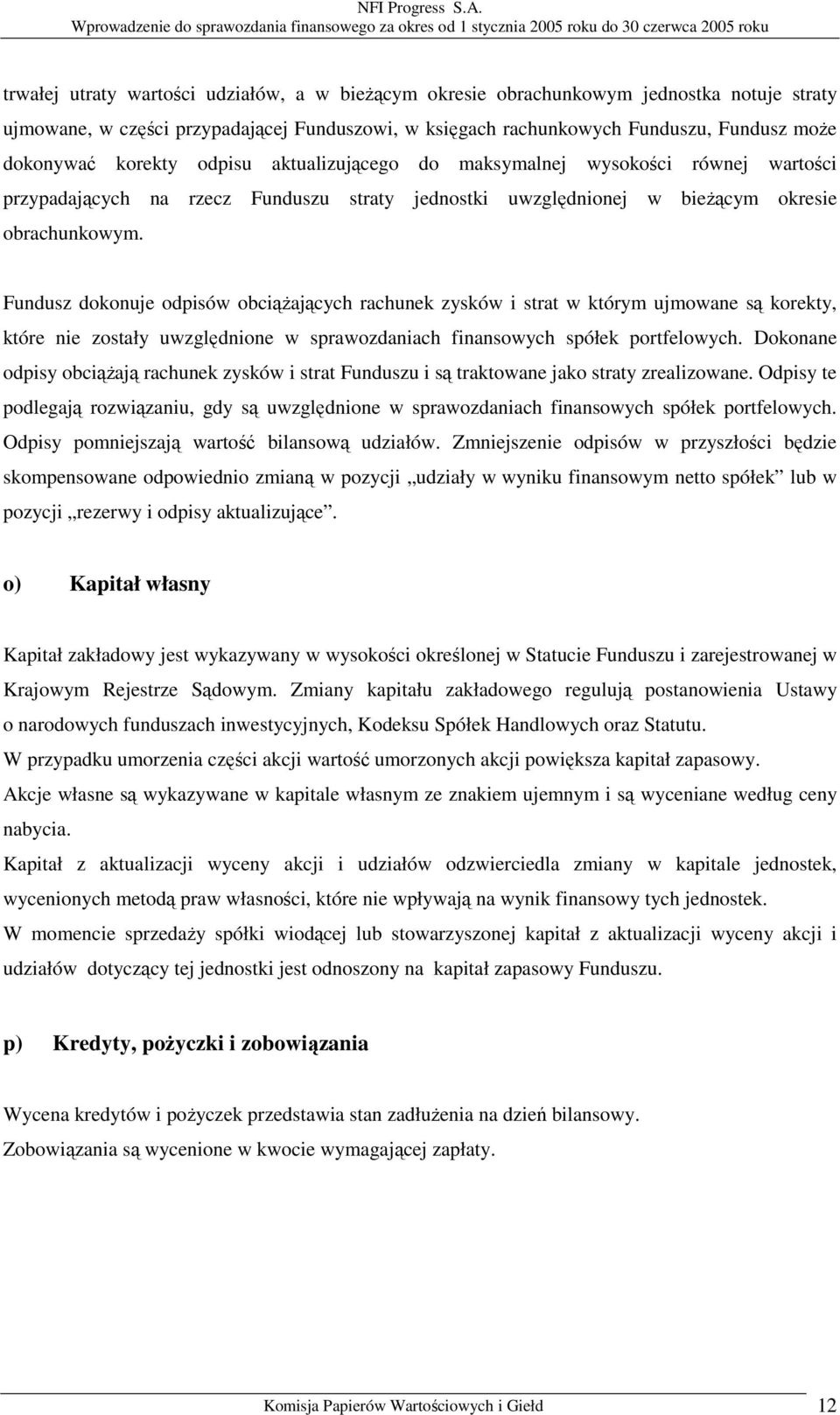 Fundusz dokonuje odpisów obciążających rachunek zysków i strat w którym ujmowane są korekty, które nie zostały uwzględnione w sprawozdaniach finansowych spółek portfelowych.