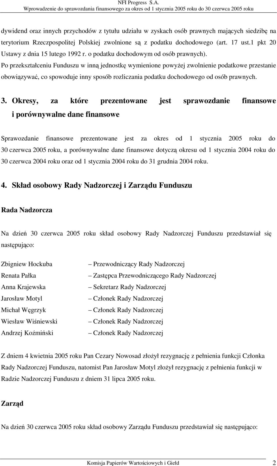 Po przekształceniu Funduszu w inną jednostkę wymienione powyżej zwolnienie podatkowe przestanie obowiązywać, co spowoduje inny sposób rozliczania podatku dochodowego od osób prawnych. 3.