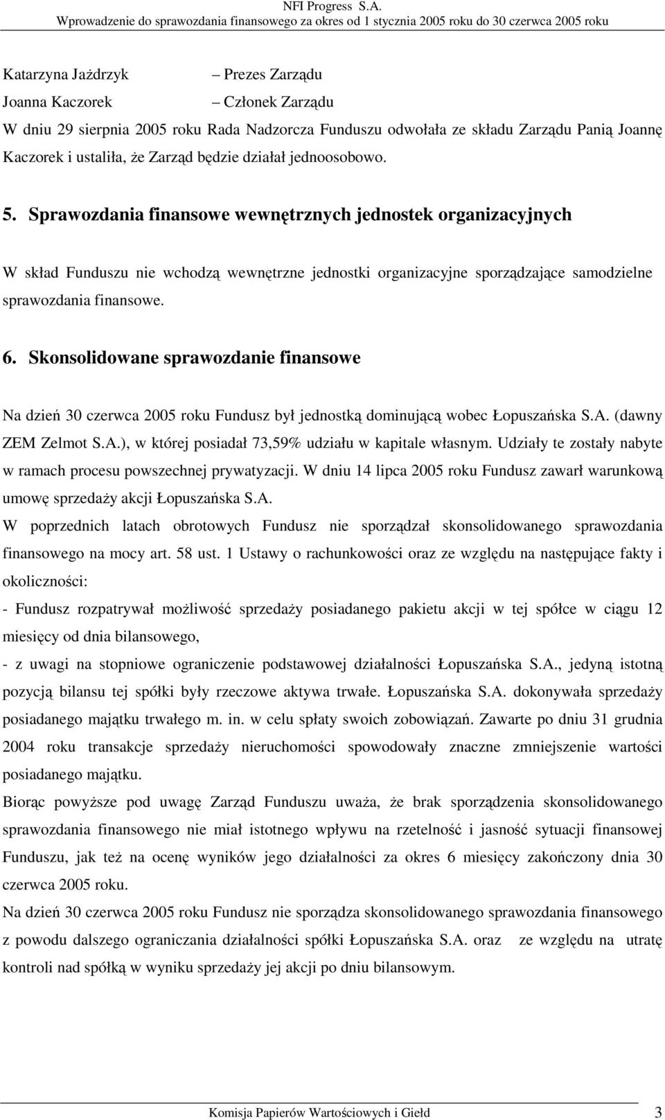 6. Skonsolidowane sprawozdanie finansowe Na dzień 30 czerwca 2005 roku Fundusz był jednostką dominującą wobec Łopuszańska S.A. (dawny ZEM Zelmot S.A.), w której posiadał 73,59% udziału w kapitale własnym.