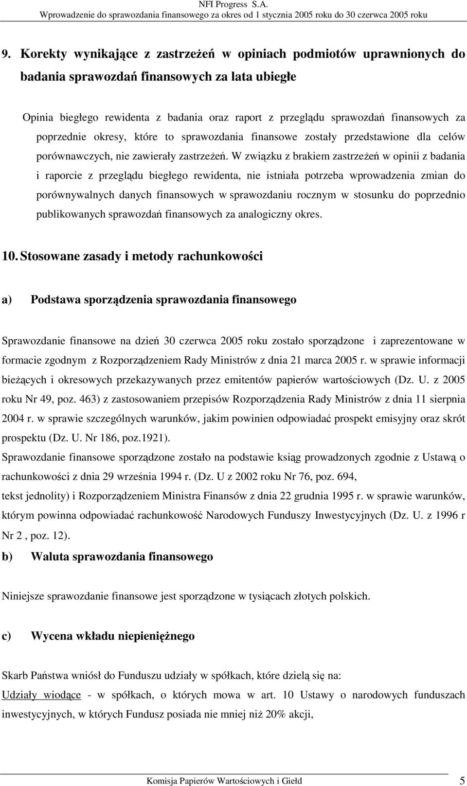 W związku z brakiem zastrzeżeń w opinii z badania i raporcie z przeglądu biegłego rewidenta, nie istniała potrzeba wprowadzenia zmian do porównywalnych danych finansowych w sprawozdaniu rocznym w
