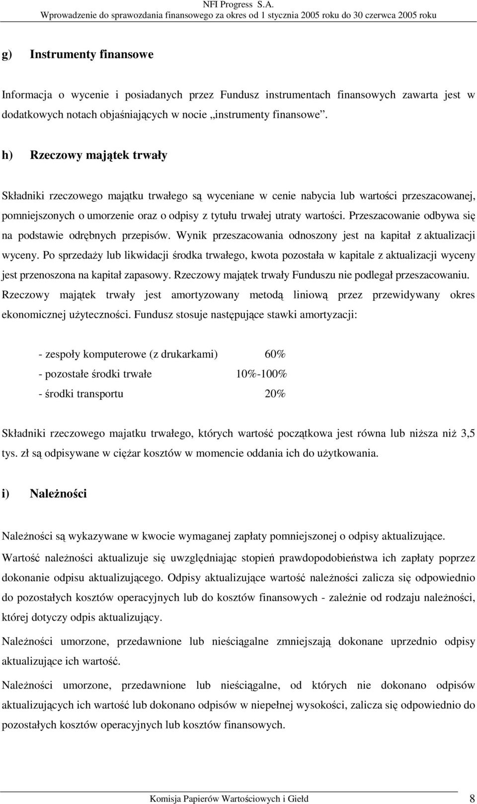Przeszacowanie odbywa się na podstawie odrębnych przepisów. Wynik przeszacowania odnoszony jest na kapitał z aktualizacji wyceny.