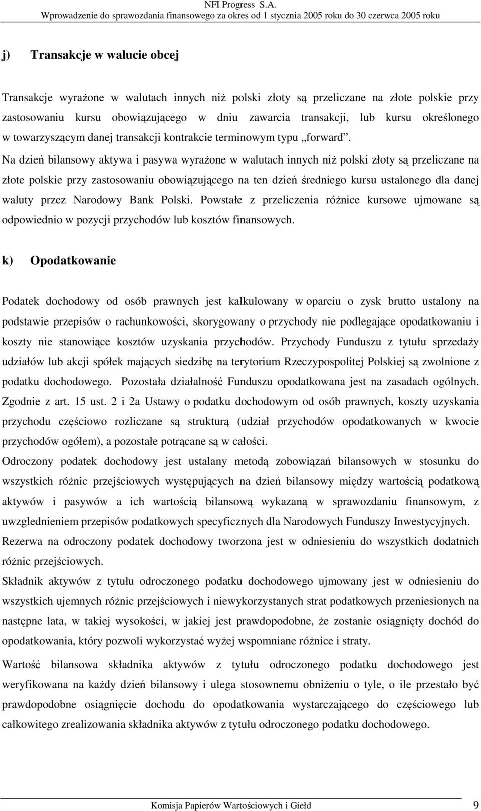 Na dzień bilansowy aktywa i pasywa wyrażone w walutach innych niż polski złoty są przeliczane na złote polskie przy zastosowaniu obowiązującego na ten dzień średniego kursu ustalonego dla danej