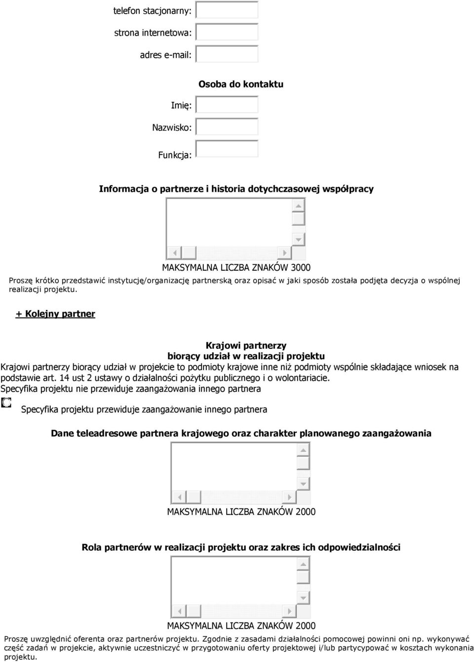 + Kolejny partner Krajowi partnerzy biorący udział w realizacji projektu Krajowi partnerzy biorący udział w projekcie to podmioty krajowe inne niż podmioty wspólnie składające wniosek na podstawie