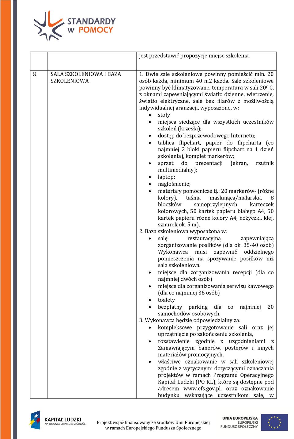 aranżacji, wyposażone, w: stoły miejsca siedzące dla wszystkich uczestników szkoleń (krzesła); dostęp do bezprzewodowego Internetu; tablica flipchart, papier do flipcharta (co najmniej 2 bloki