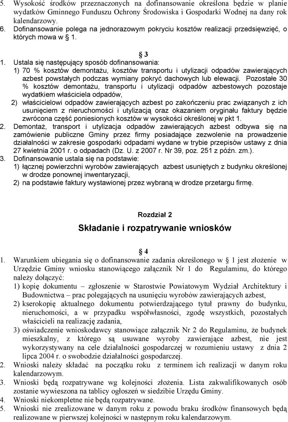 Ustala się następujący sposób dofinansowania: 1) 70 % kosztów demontażu, kosztów transportu i utylizacji odpadów zawierających azbest powstałych podczas wymiany pokryć dachowych lub elewacji.