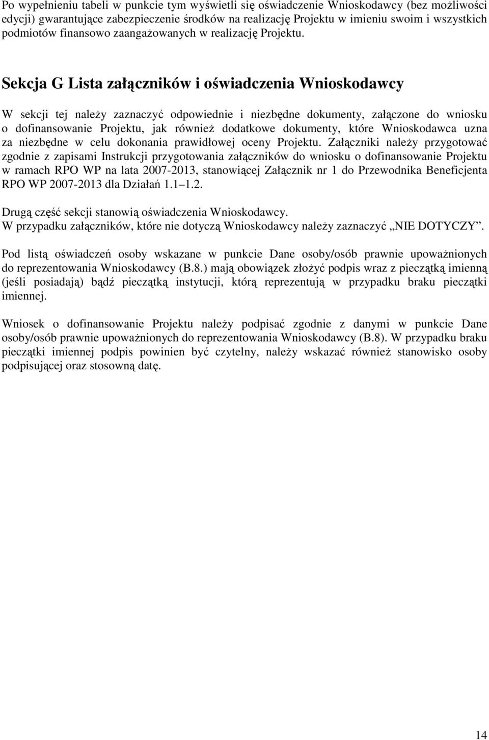 Sekcja G Lista załączników i oświadczenia Wnioskodawcy W sekcji tej naleŝy zaznaczyć odpowiednie i niezbędne dokumenty, załączone do wniosku o dofinansowanie Projektu, jak równieŝ dodatkowe