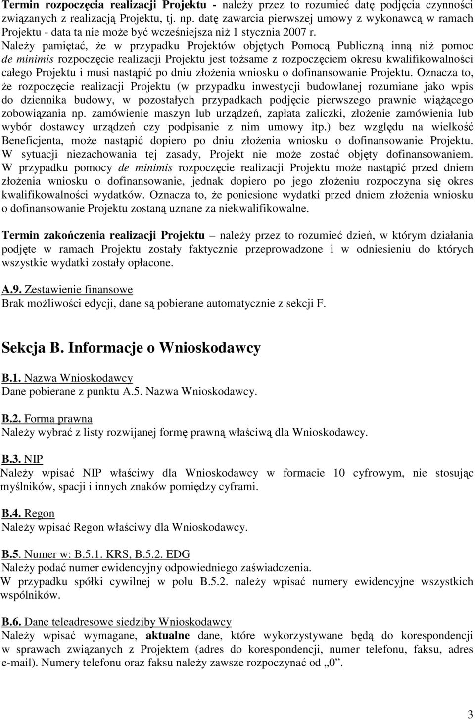 NaleŜy pamiętać, Ŝe w przypadku Projektów objętych Pomocą Publiczną inną niŝ pomoc de minimis rozpoczęcie realizacji Projektu jest toŝsame z rozpoczęciem okresu kwalifikowalności całego Projektu i