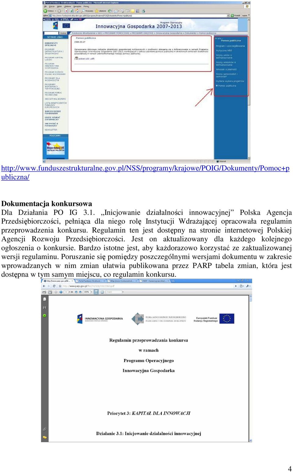 Regulamin ten jest dostępny na stronie internetowej Polskiej Agencji Rozwoju Przedsiębiorczości. Jest on aktualizowany dla każdego kolejnego ogłoszenia o konkursie.