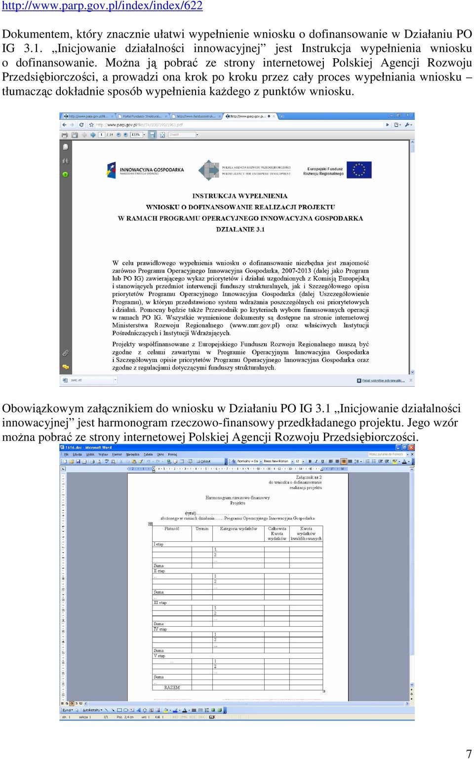 Można ją pobrać ze strony internetowej Polskiej Agencji Rozwoju Przedsiębiorczości, a prowadzi ona krok po kroku przez cały proces wypełniania wniosku tłumacząc dokładnie