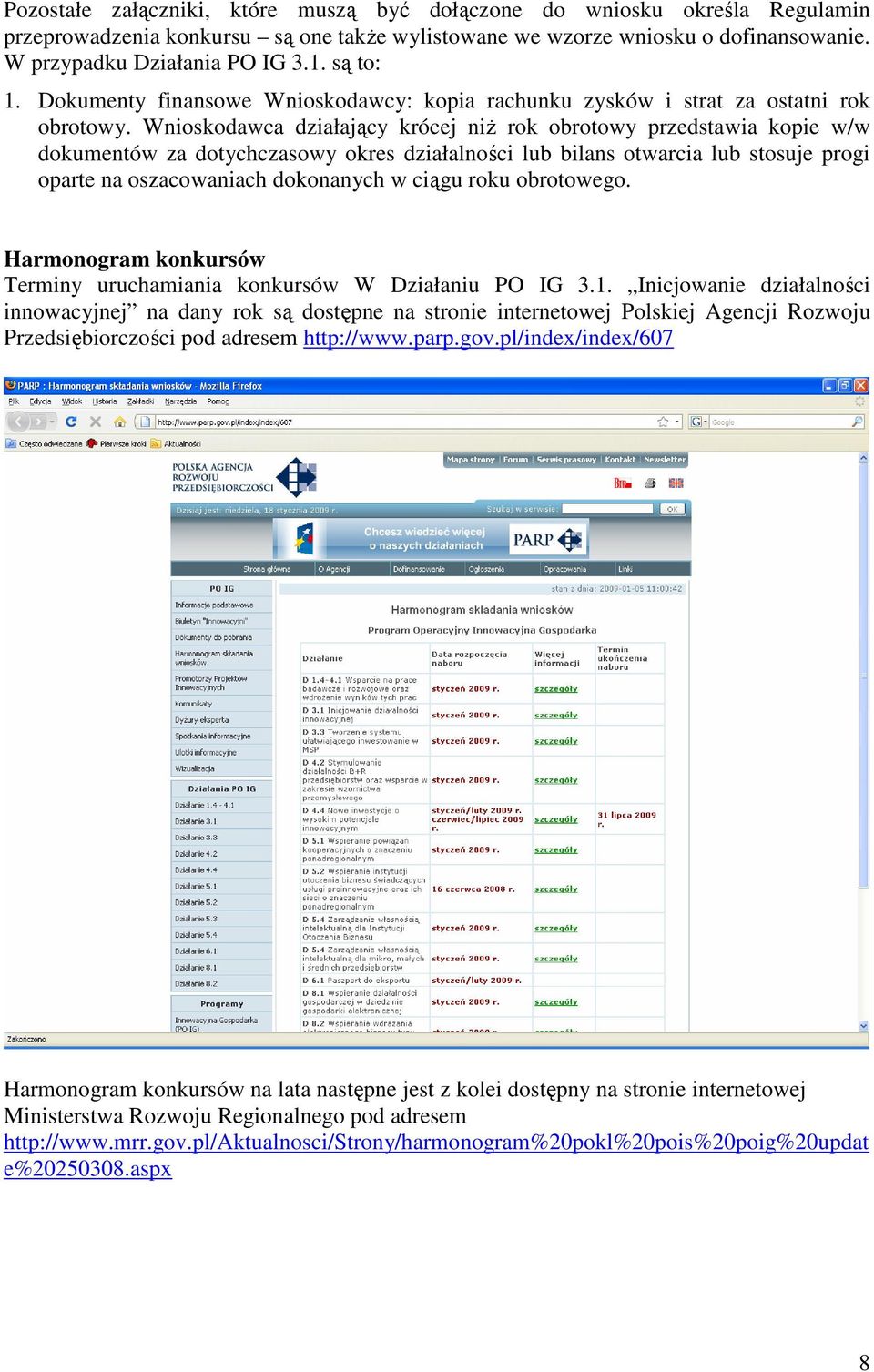 Wnioskodawca działający krócej niż rok obrotowy przedstawia kopie w/w dokumentów za dotychczasowy okres działalności lub bilans otwarcia lub stosuje progi oparte na oszacowaniach dokonanych w ciągu